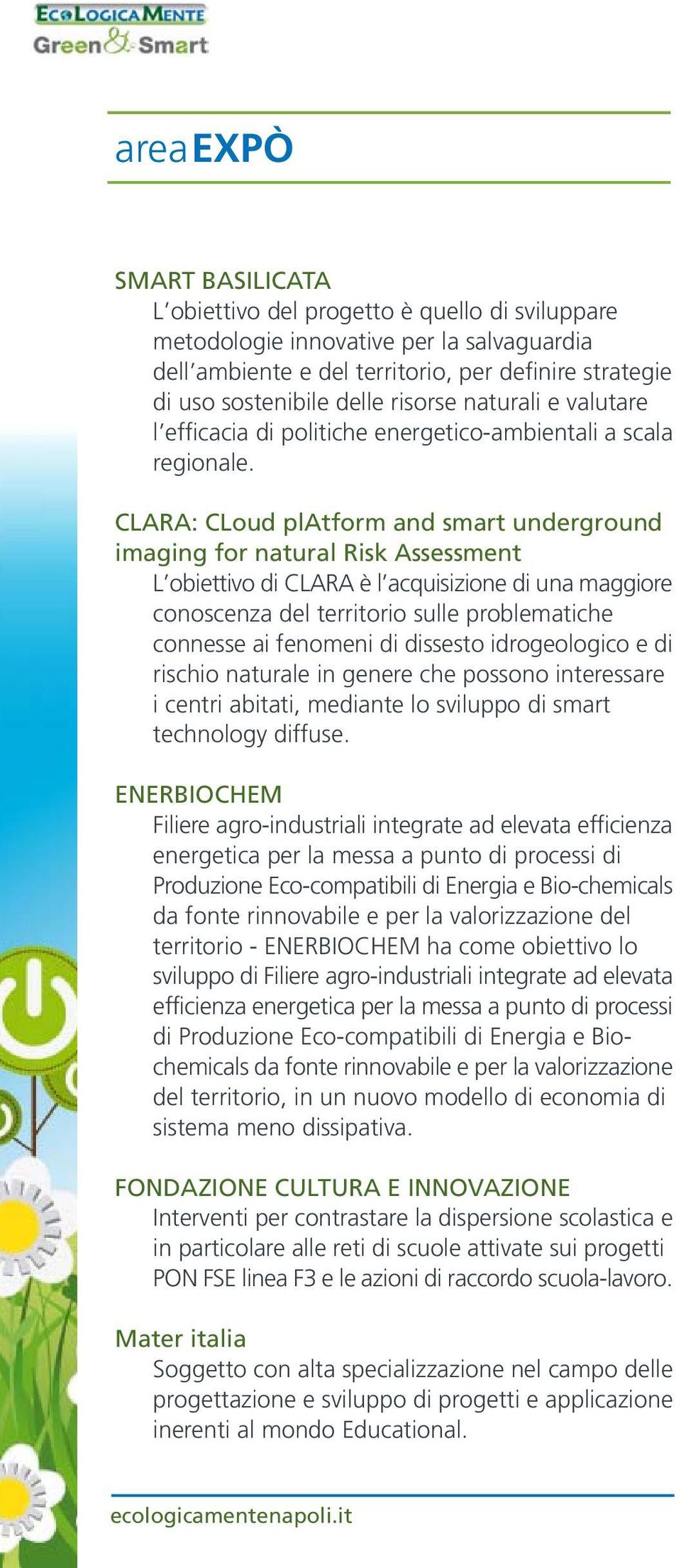 CLARA: CLoud platform and smart underground imaging for natural Risk Assessment L obiettivo di CLARA è l acquisizione di una maggiore conoscenza del territorio sulle problematiche connesse ai