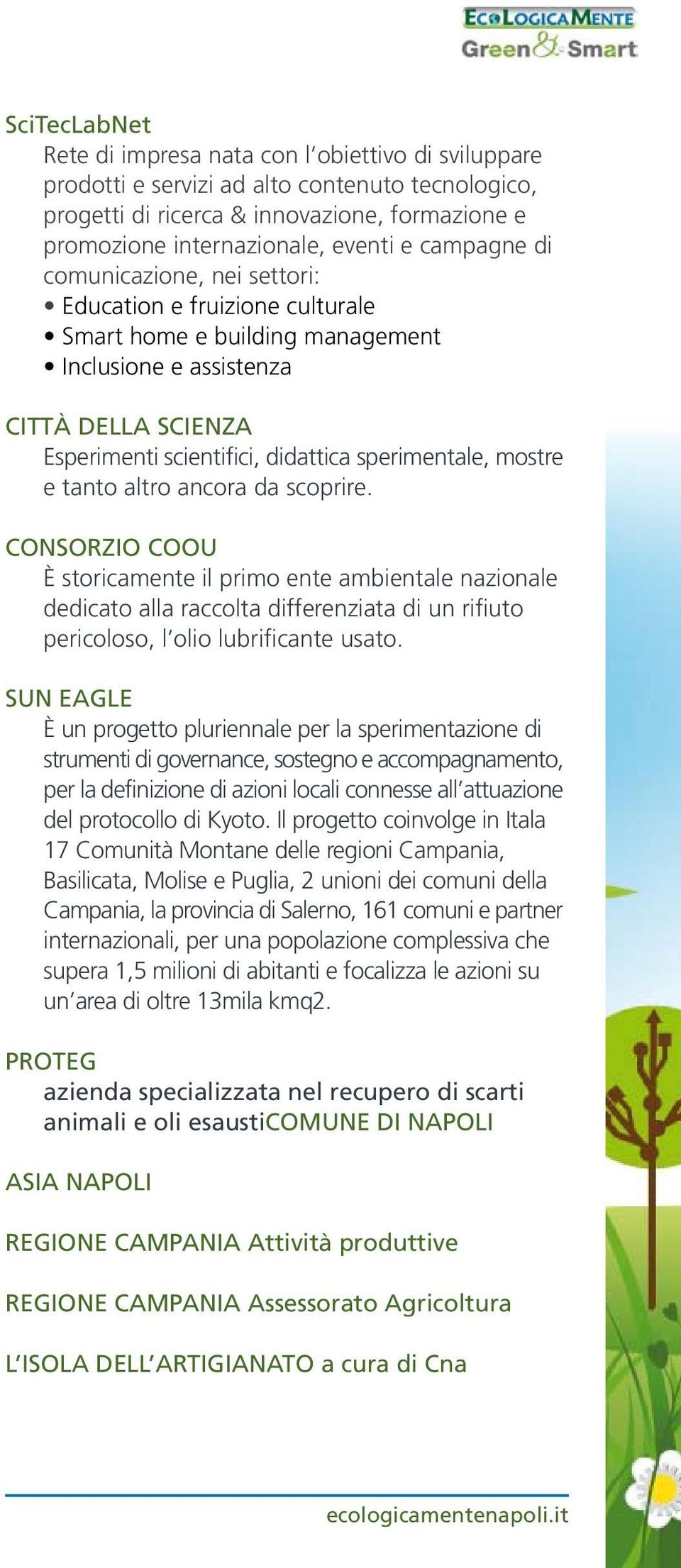 mostre e tanto altro ancora da scoprire. CONSORZIO COOU È storicamente il primo ente ambientale nazionale dedicato alla raccolta differenziata di un rifiuto pericoloso, l olio lubrificante usato.