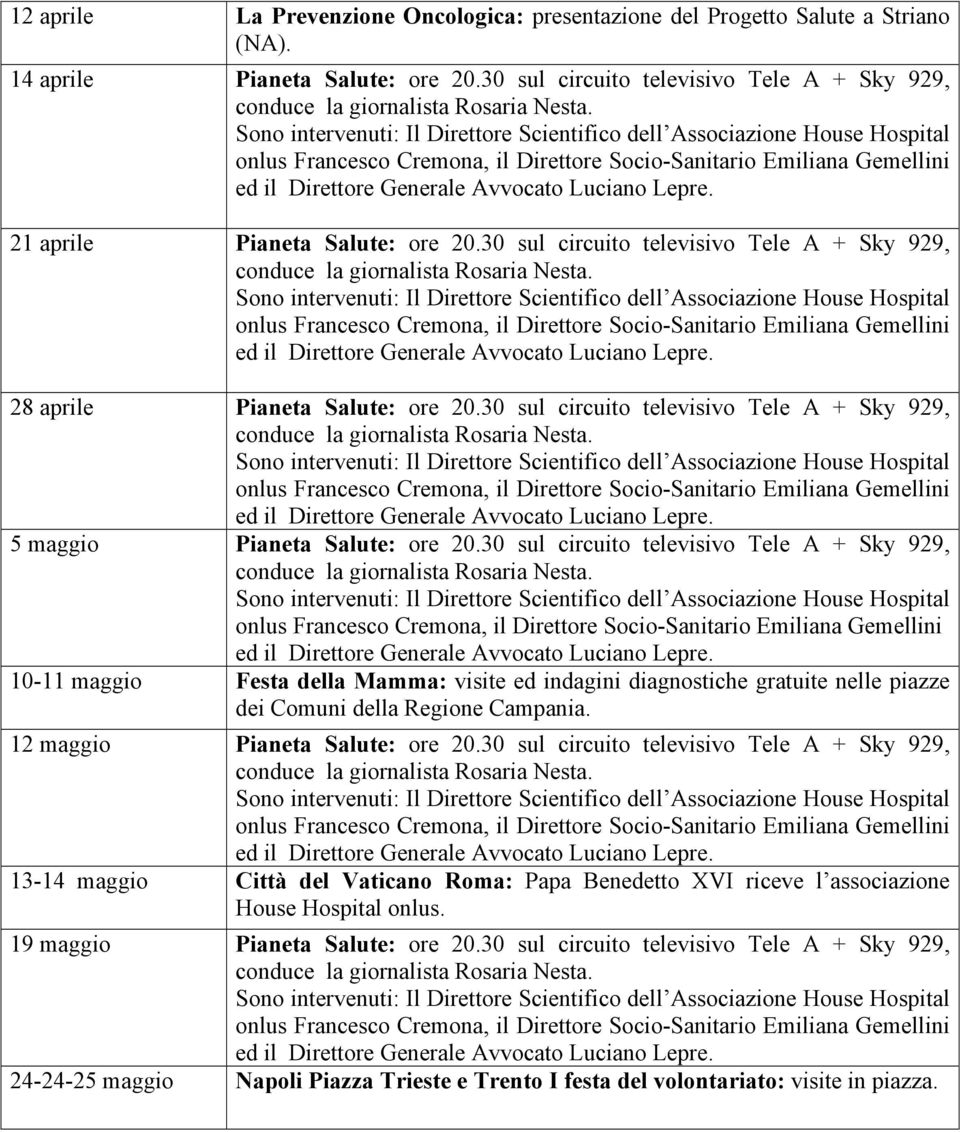 30 sul circuito televisivo Tele A + Sky 929, 10-11 maggio Festa della Mamma: visite ed indagini diagnostiche gratuite nelle piazze dei Comuni della Regione Campania. 12 maggio Pianeta Salute: ore 20.