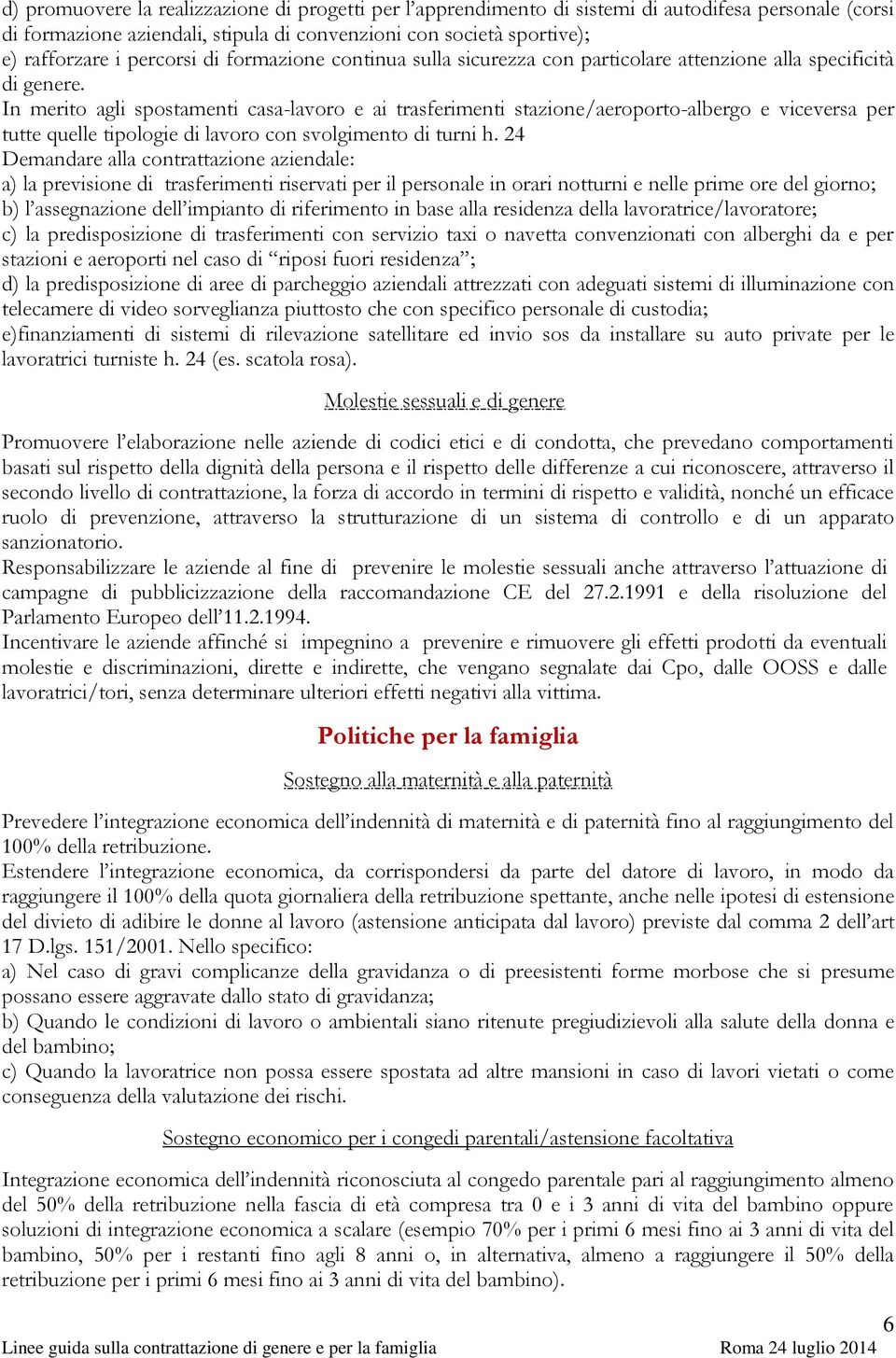 In merito agli spostamenti casa-lavoro e ai trasferimenti stazione/aeroporto-albergo e viceversa per tutte quelle tipologie di lavoro con svolgimento di turni h.