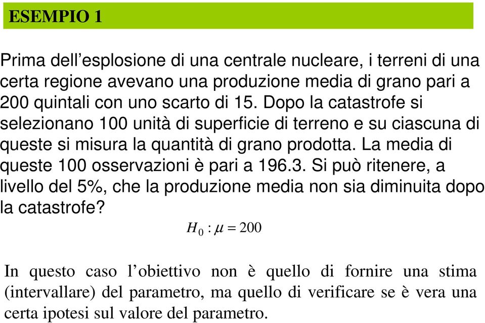 La media di queste 00 osservazioi è pari a 96.3. Si può riteere, a livello del 5%, che la produzioe media o sia dimiuita dopo la catastrofe?