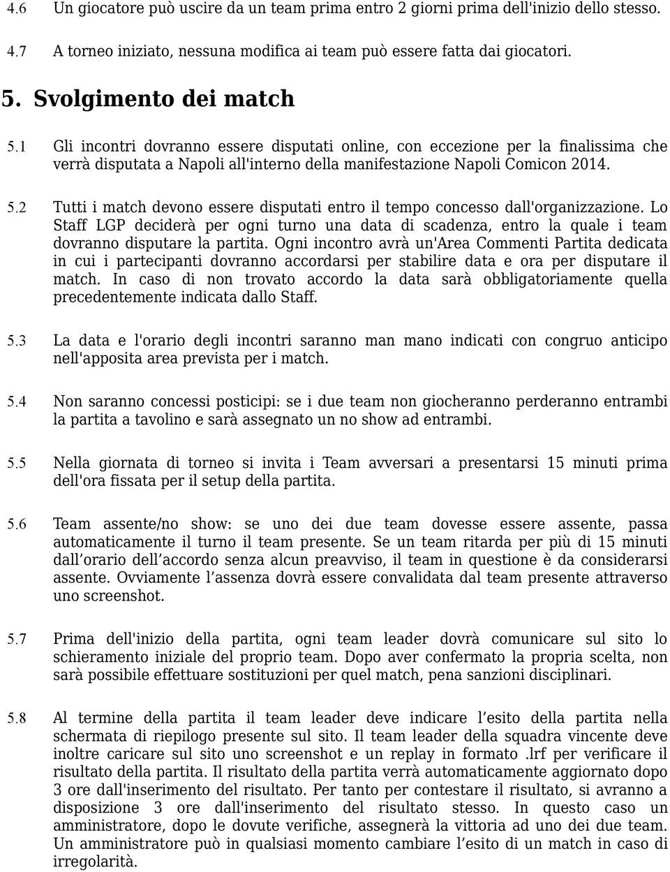 2 Tutti i match devono essere disputati entro il tempo concesso dall'organizzazione. Lo Staff LGP deciderà per ogni turno una data di scadenza, entro la quale i team dovranno disputare la partita.