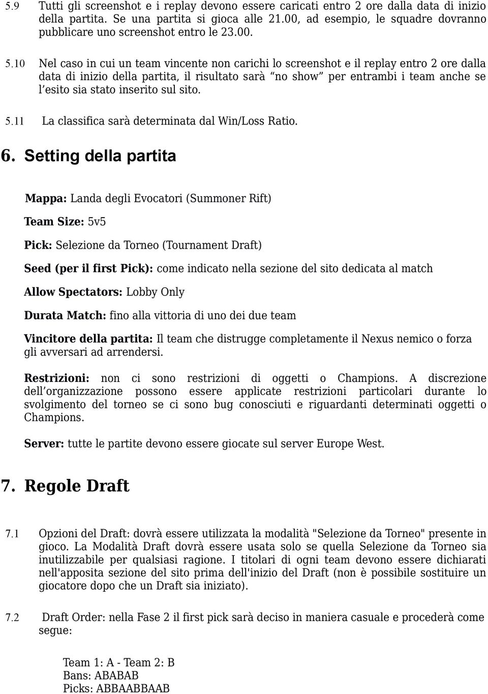 10 Nel caso in cui un team vincente non carichi lo screenshot e il replay entro 2 ore dalla data di inizio della partita, il risultato sarà no show per entrambi i team anche se l esito sia stato