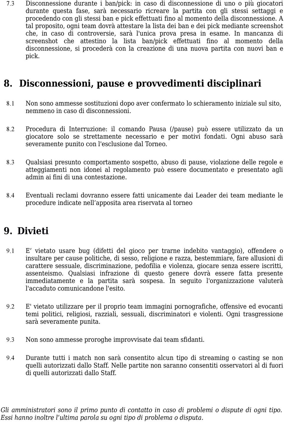 A tal proposito, ogni team dovrà attestare la lista dei ban e dei pick mediante screenshot che, in caso di controversie, sarà l'unica prova presa in esame.