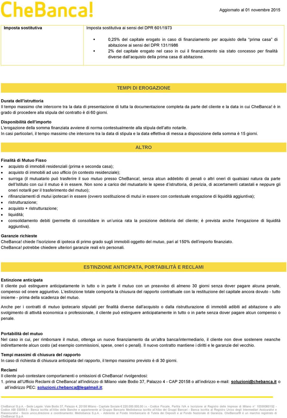 TEMPI DI EROGAZIONE Durata dell istruttoria Il tempo massimo che intercorre tra la data di presentazione di tutta la documentazione completa da parte del cliente e la data in cui CheBanca!