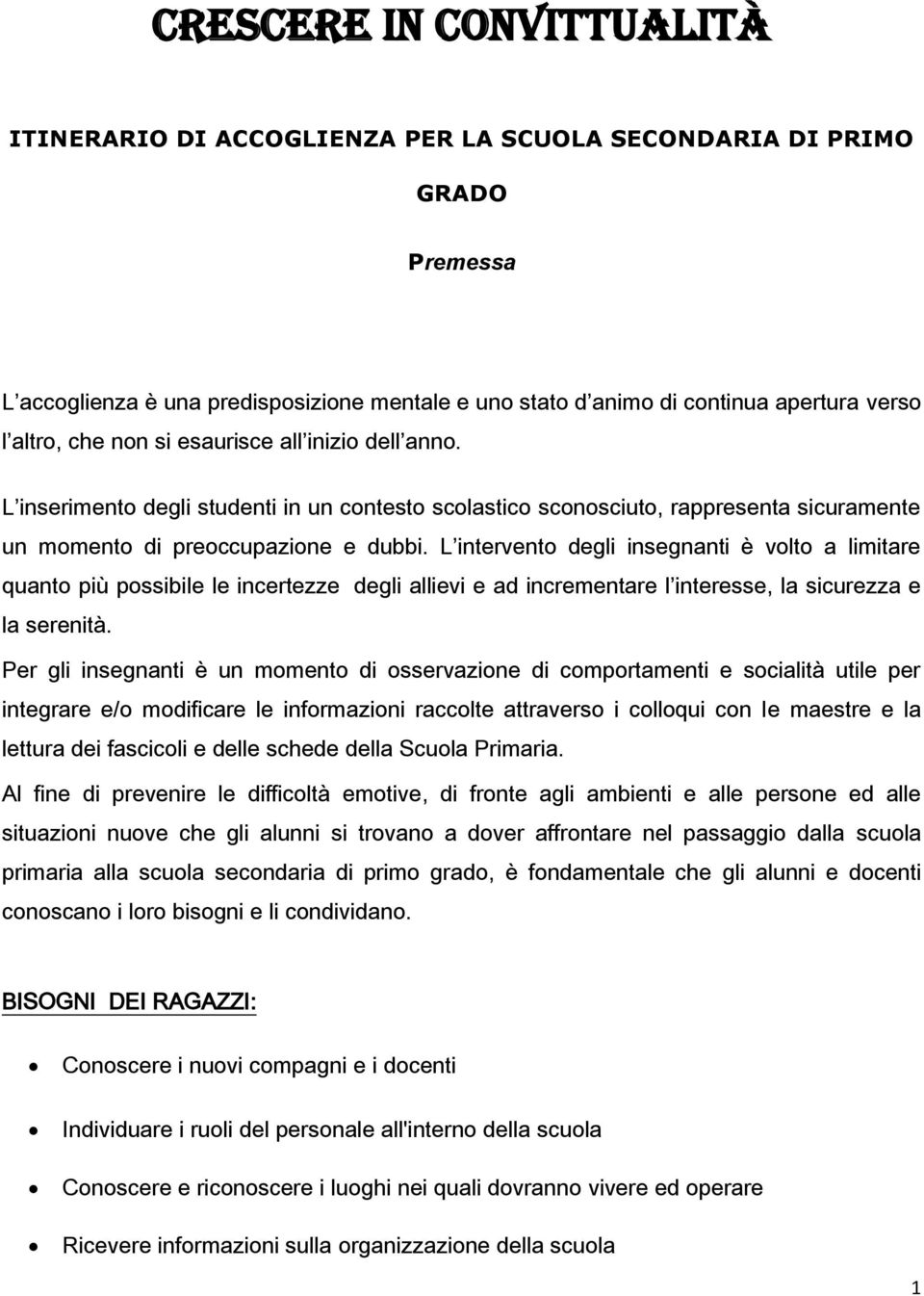 L intervento degli insegnanti è volto a limitare quanto più possibile le incertezze degli allievi e ad incrementare l interesse, la sicurezza e la serenità.