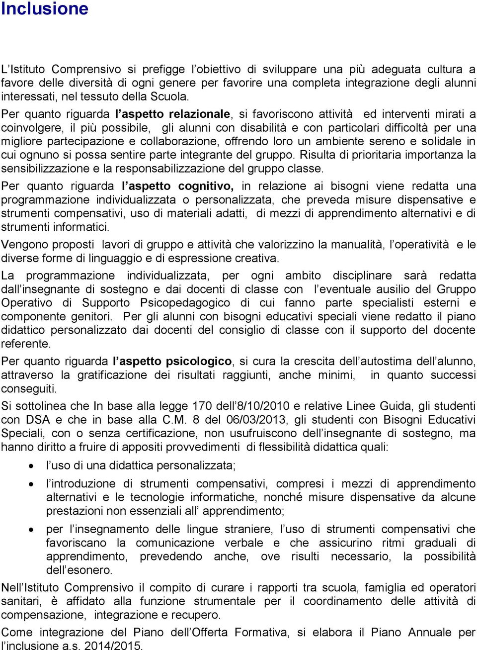 Per quanto riguarda l aspetto relazionale, si favoriscono attività ed interventi mirati a coinvolgere, il più possibile, gli alunni con disabilità e con particolari difficoltà per una migliore