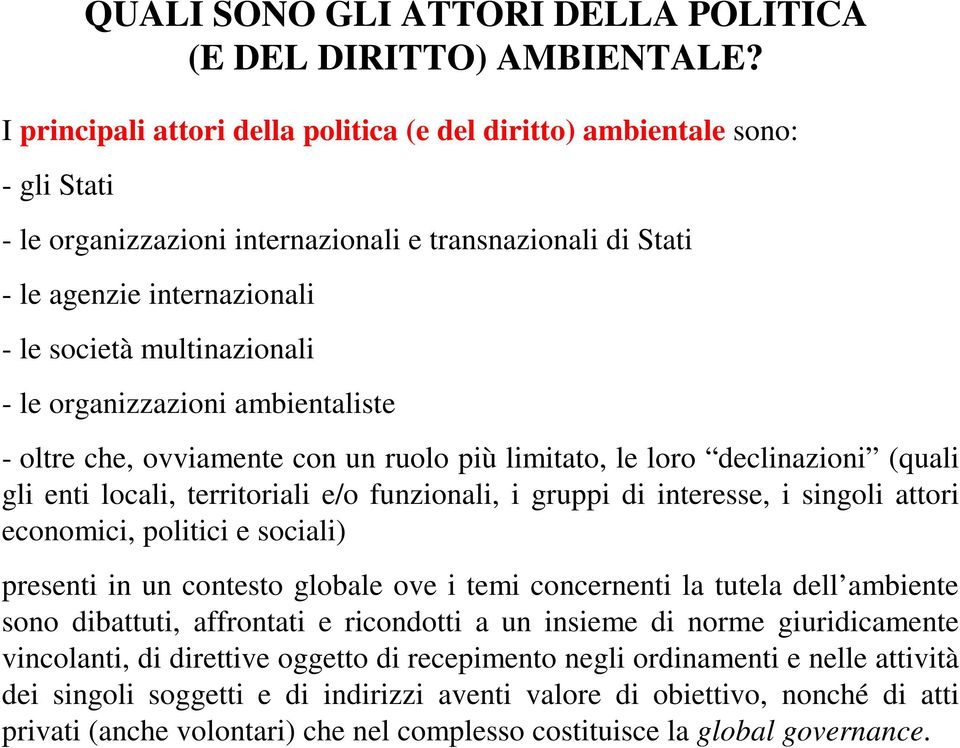 limitato, le loro declinazioni (quali gli enti locali, territoriali e/o funzionali, i gruppi di interesse, i singoli attori economici, politici e sociali) presenti in un contesto globale ove i temi