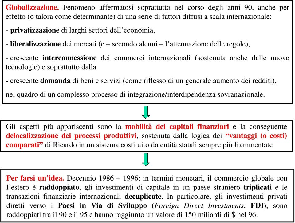 dell economia, - liberalizzazione dei mercati (e secondo alcuni l attenuazione delle regole), - crescente interconnessione dei commerci internazionali (sostenuta anche dalle nuove tecnologie) e