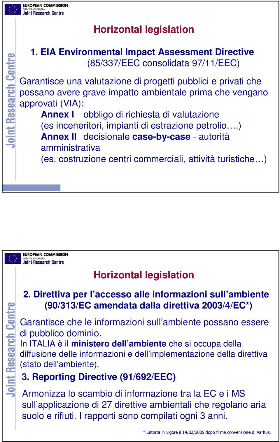 approvati (VIA): Annex I obbligo di richiesta di valutazione (es inceneritori, impianti di estrazione petrolio.) Annex II decisionale case-by-case - autorità amministrativa (es.