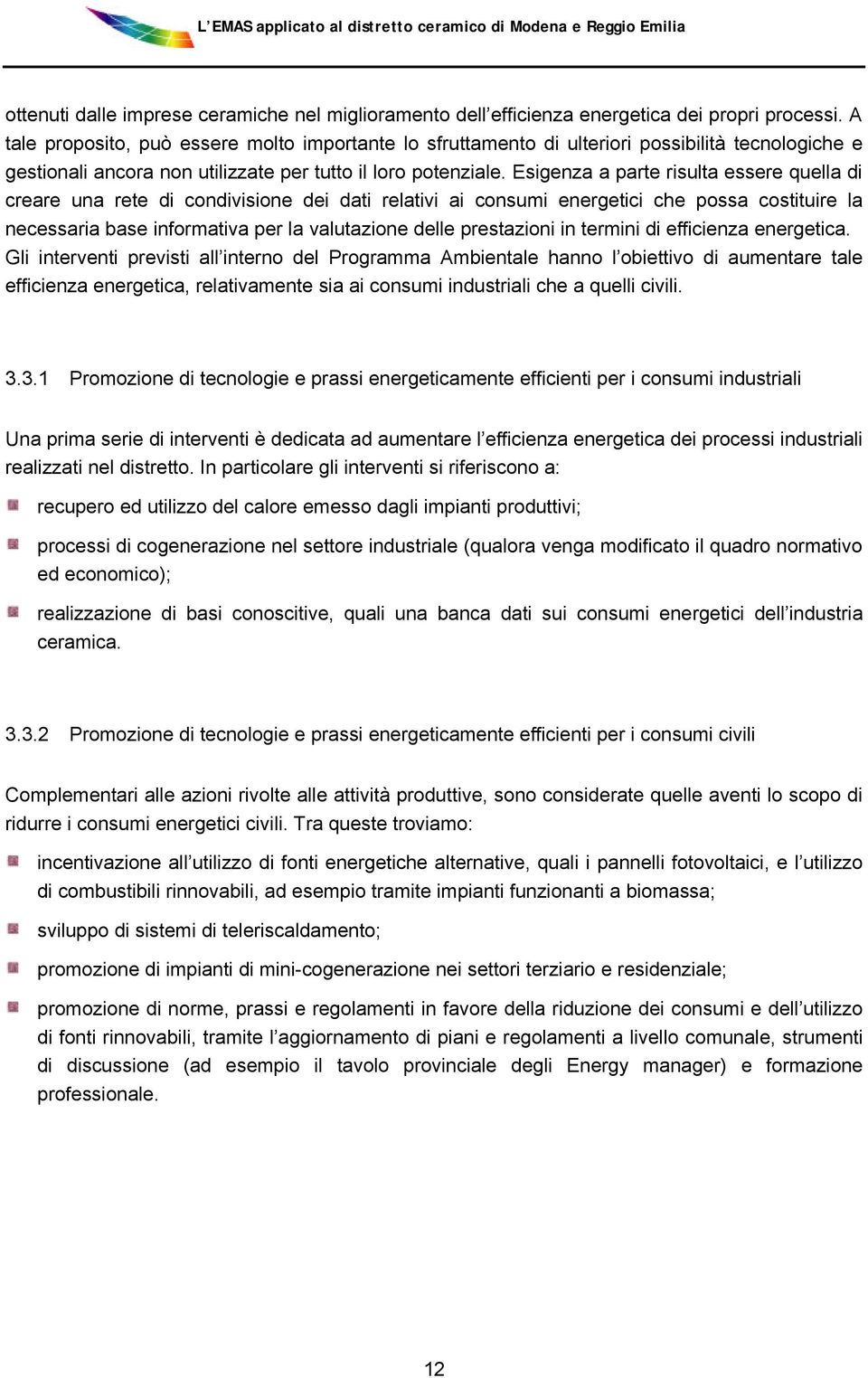 Esigenza a parte risulta essere quella di creare una rete di condivisione dei dati relativi ai consumi energetici che possa costituire la necessaria base informativa per la valutazione delle