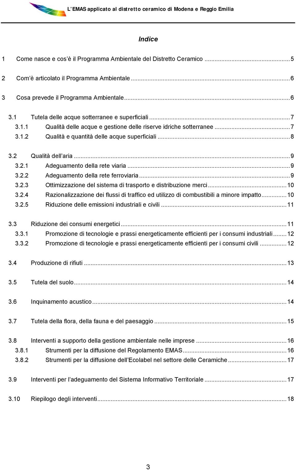 ..9 3.2.3 Ottimizzazione del sistema di trasporto e distribuzione merci...10 3.2.4 Razionalizzazione dei flussi di traffico ed utilizzo di combustibili a minore impatto...10 3.2.5 Riduzione delle emissioni industriali e civili.