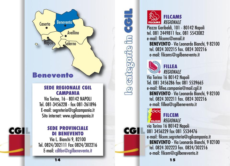 it Sito internet: www.cgilcampania.it SEDE PROVINCIALE DI BENEVENTO Via L. Bianchi 9, 82100 Tel. 0824/302111 Fax 0824/302216 E-mail: cdltbn@cgilbenevento.it 14 FILLEA Via Torino 16 80142 Napoli Tel.