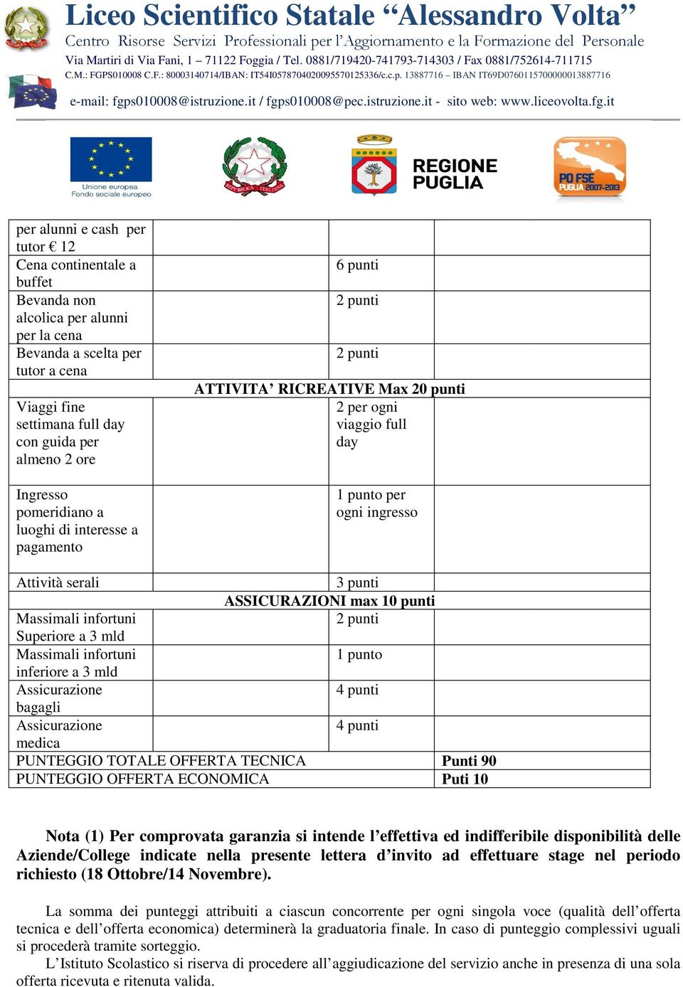 mld Massimali infortuni inferiore a 3 mld Assicurazione bagagli Assicurazione medica 3 punti ASSICURAZIONI max 10 punti 1 punto 4 punti 4 punti PUNTEGGIO TOTALE OFFERTA TECNICA Punti 90 PUNTEGGIO