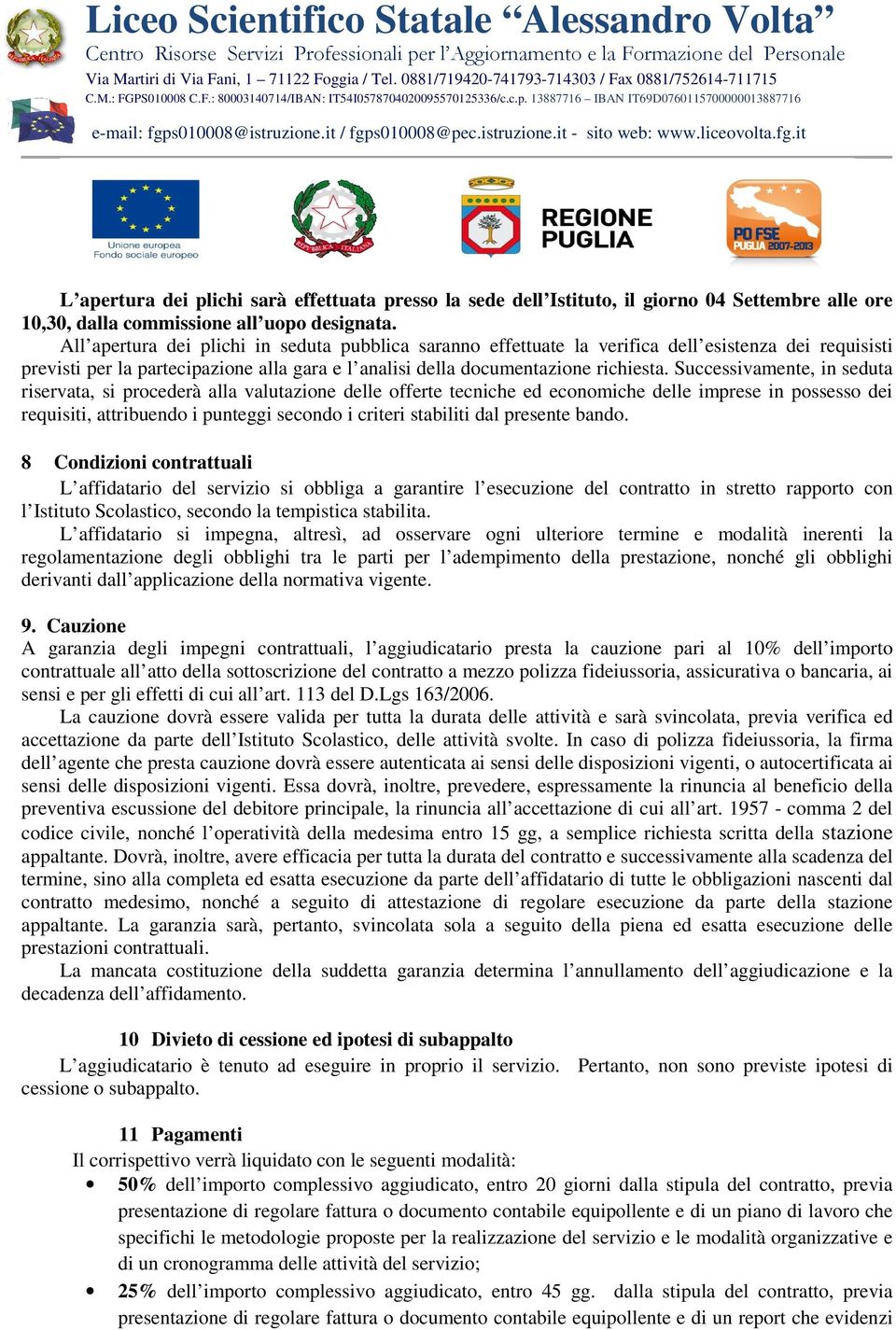 Successivamente, in seduta riservata, si procederà alla valutazione delle offerte tecniche ed economiche delle imprese in possesso dei requisiti, attribuendo i punteggi secondo i criteri stabiliti