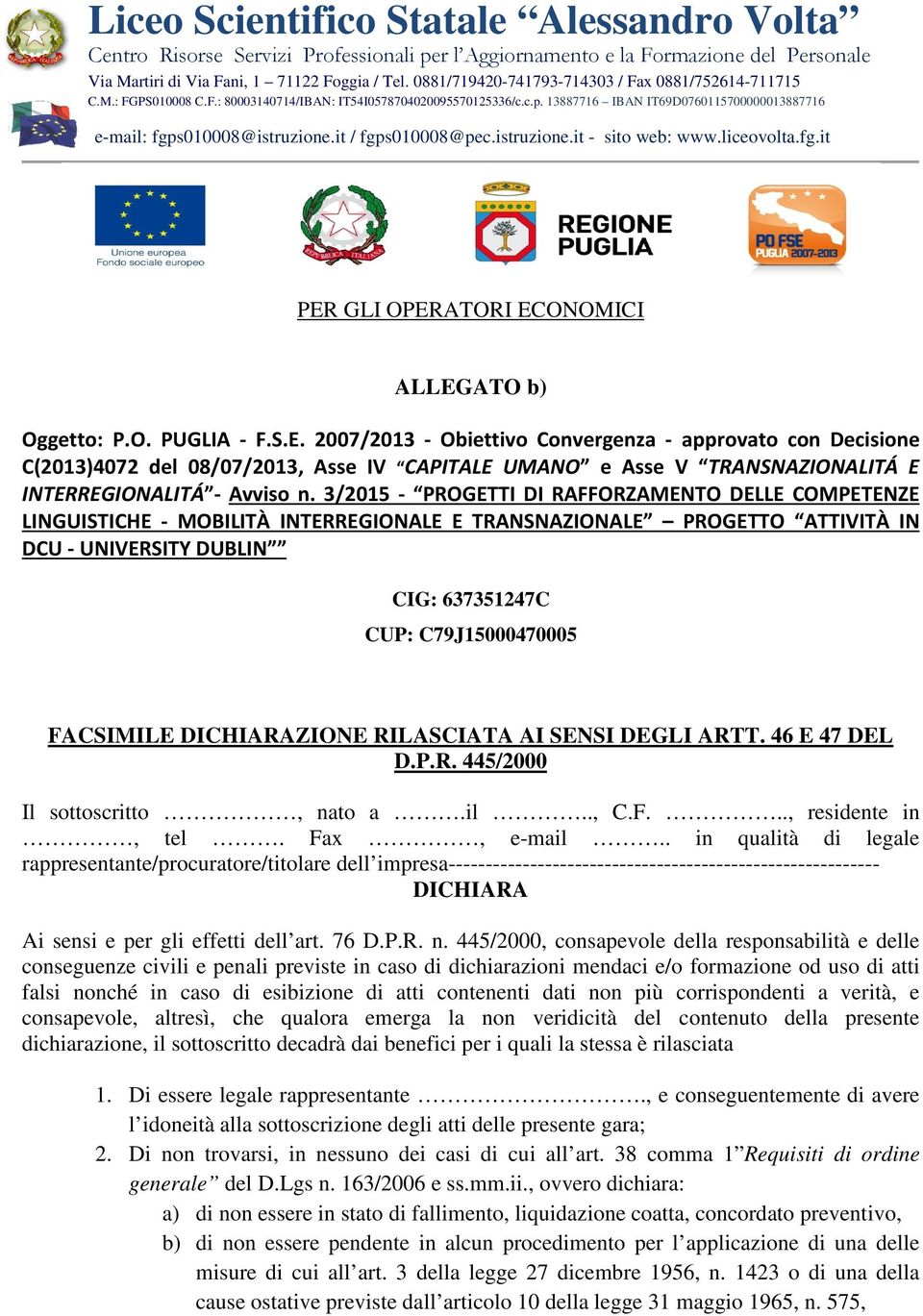 DICHIARAZIONE RILASCIATA AI SENSI DEGLI ARTT. 46 E 47 DEL D.P.R. 445/2000 Il sottoscritto, nato a.il.., C.F..., residente in, tel. Fax, e-mail.