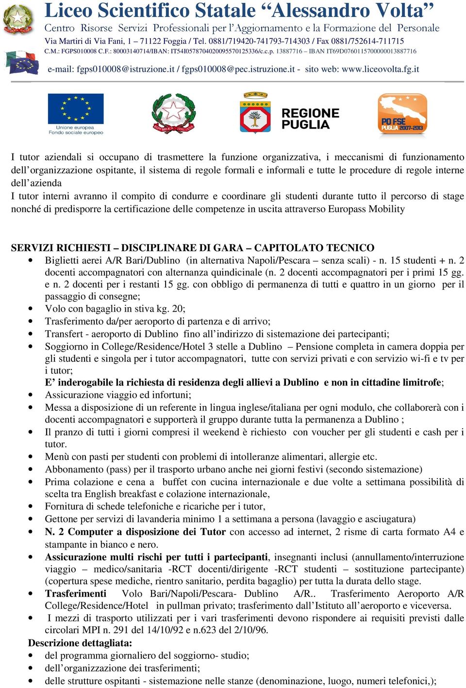 uscita attraverso Europass Mobility SERVIZI RICHIESTI DISCIPLINARE DI GARA CAPITOLATO TECNICO Biglietti aerei A/R Bari/Dublino (in alternativa Napoli/Pescara senza scali) - n. 15 studenti + n.