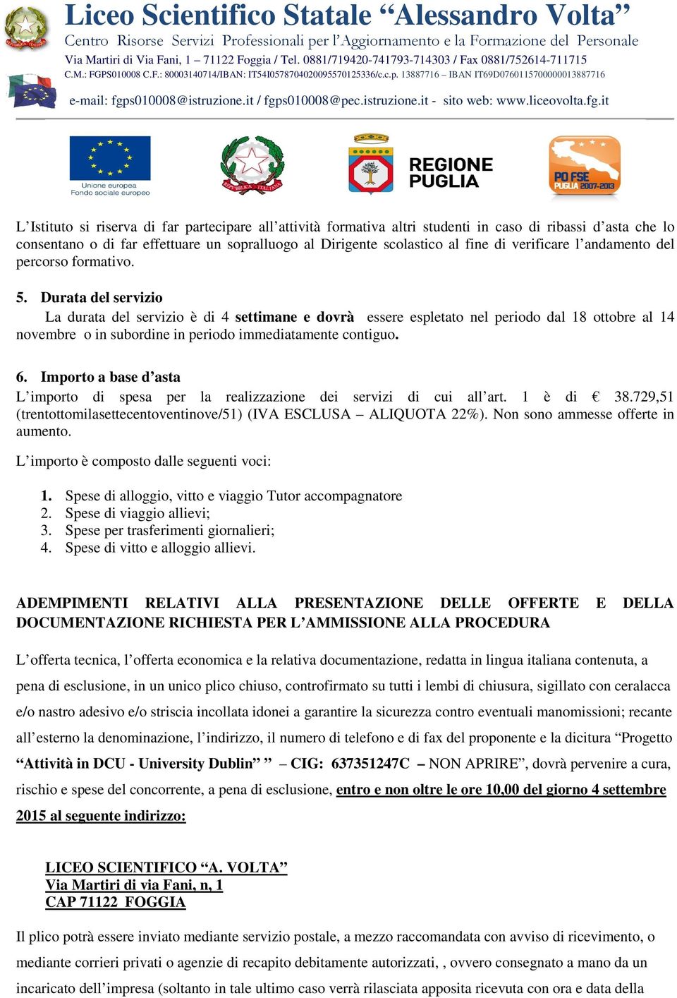 Durata del servizio La durata del servizio è di 4 settimane e dovrà essere espletato nel periodo dal 18 ottobre al 14 novembre o in subordine in periodo immediatamente contiguo. 6.