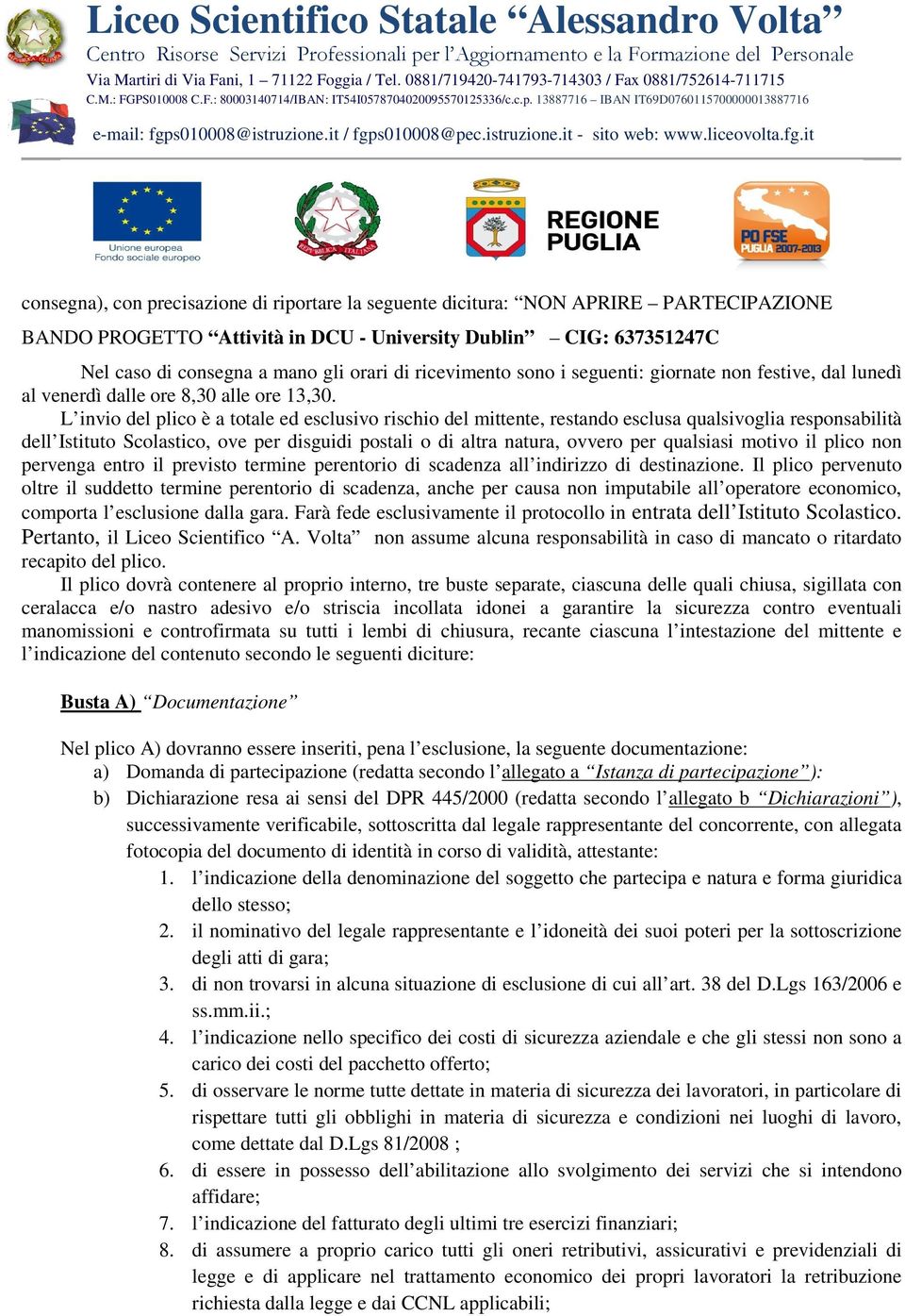 L invio del plico è a totale ed esclusivo rischio del mittente, restando esclusa qualsivoglia responsabilità dell Istituto Scolastico, ove per disguidi postali o di altra natura, ovvero per qualsiasi