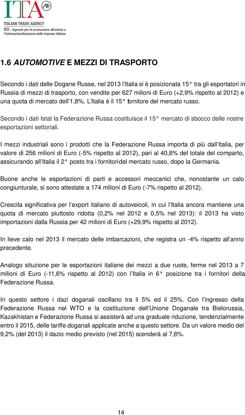 Secondo i dati Istat la Federazione Russa costituisce il 15 mercato di sbocco delle nostre esportazioni settoriali.