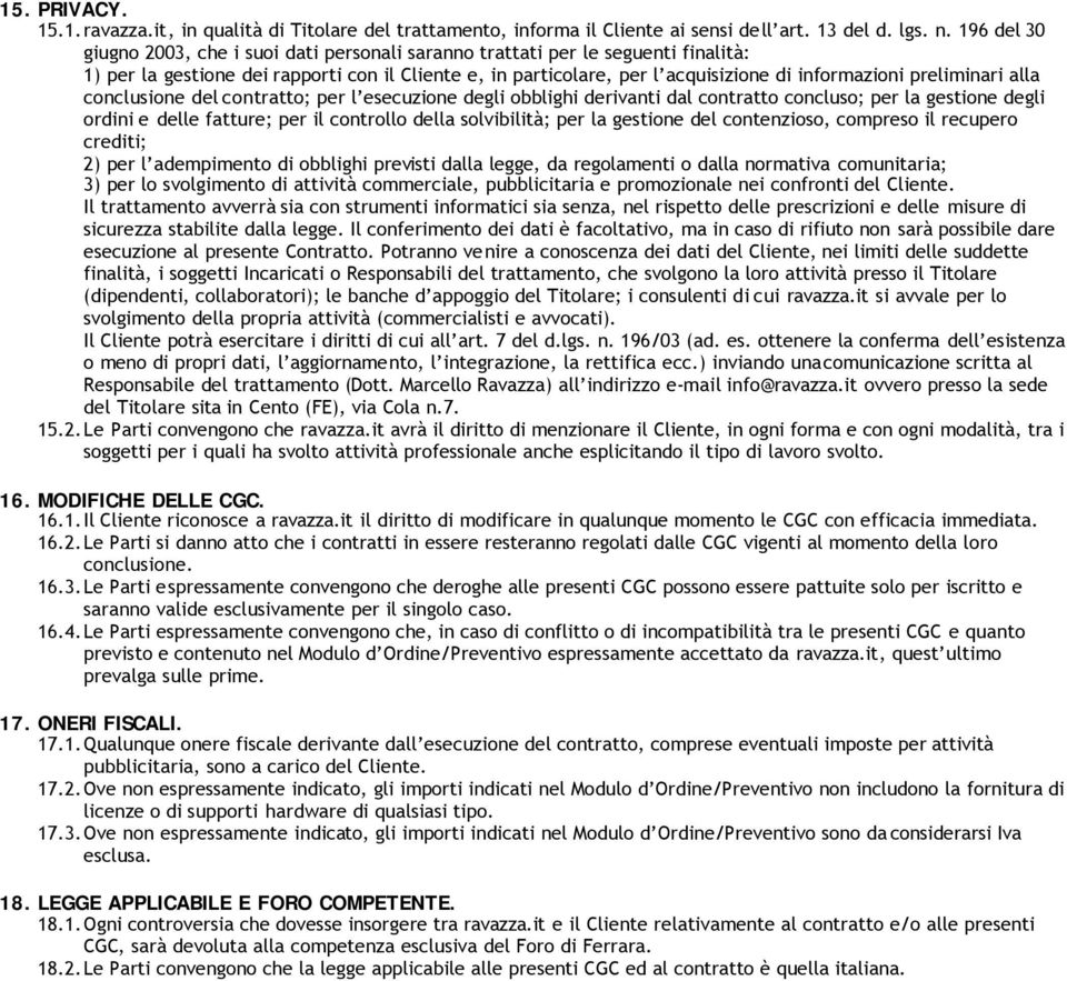 preliminari alla conclusione del contratto; per l esecuzione degli obblighi derivanti dal contratto concluso; per la gestione degli ordini e delle fatture; per il controllo della solvibilità; per la