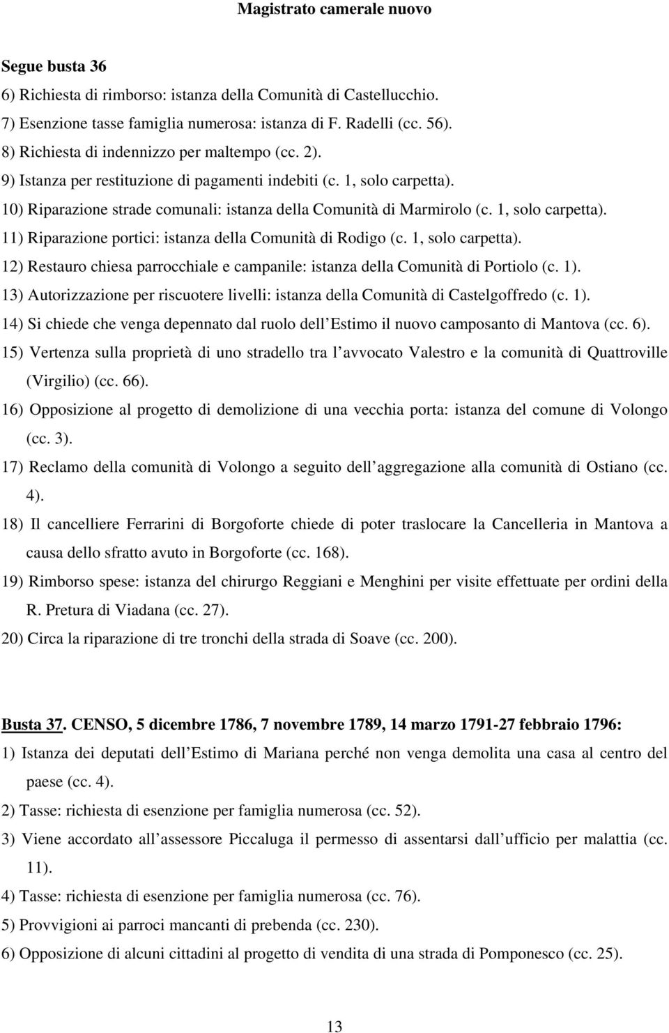 1, solo carpetta). 12) Restauro chiesa parrocchiale e campanile: istanza della Comunità di Portiolo (c. 1). 13) Autorizzazione per riscuotere livelli: istanza della Comunità di Castelgoffredo (c. 1). 14) Si chiede che venga depennato dal ruolo dell Estimo il nuovo camposanto di Mantova (cc.