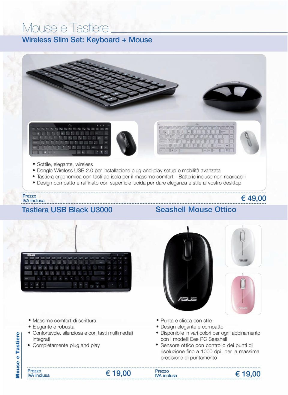 superficie lucida per dare eleganza e stile al vostro desktop Tastiera USB Black U3000 Seashell Mouse Ottico 49,00 Mouse e Tastiere Massimo comfort di scrittura Elegante e robusta Confortevole,