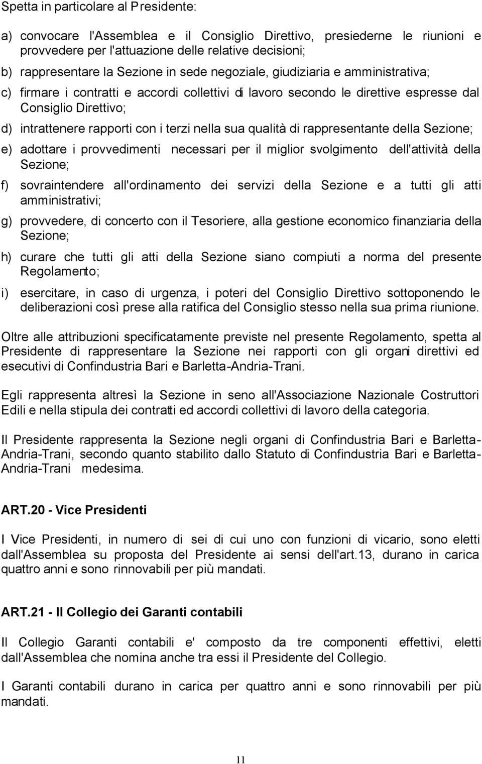 sua qualità di rappresentante della Sezione; e) adottare i provvedimenti necessari per il miglior svolgimento dell'attività della Sezione; f) sovraintendere all'ordinamento dei servizi della Sezione