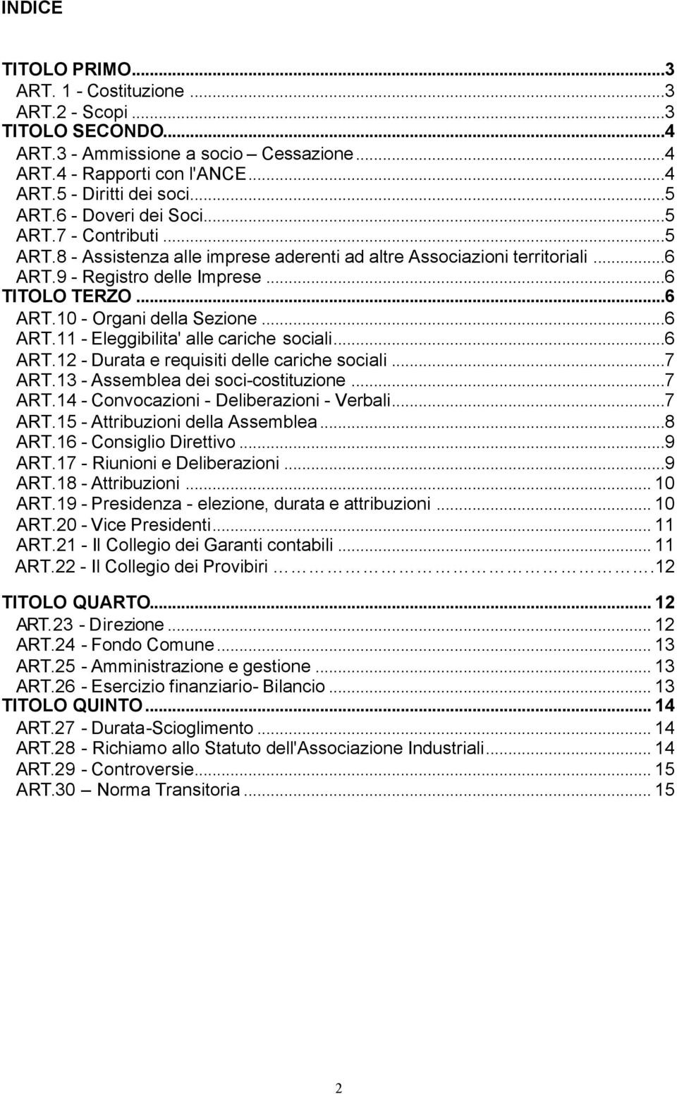 ..6 ART.11 - Eleggibilita' alle cariche sociali...6 ART.12 - Durata e requisiti delle cariche sociali...7 ART.13 - Assemblea dei soci-costituzione...7 ART.14 - Convocazioni - Deliberazioni - Verbali.