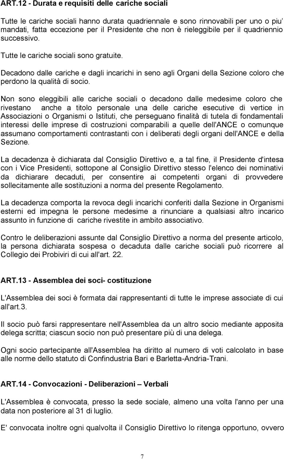 Non sono eleggibili alle cariche sociali o decadono dalle medesime coloro che rivestano anche a titolo personale una delle cariche esecutive di vertice in Associazioni o Organismi o Istituti, che