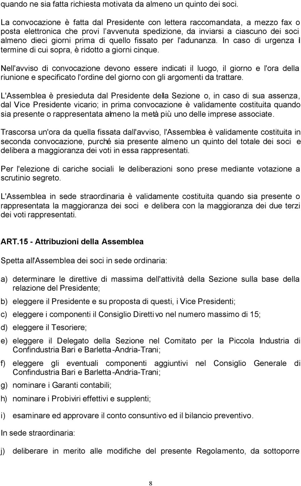 fissato per l'adunanza. In caso di urgenza il termine di cui sopra, è ridotto a giorni cinque.