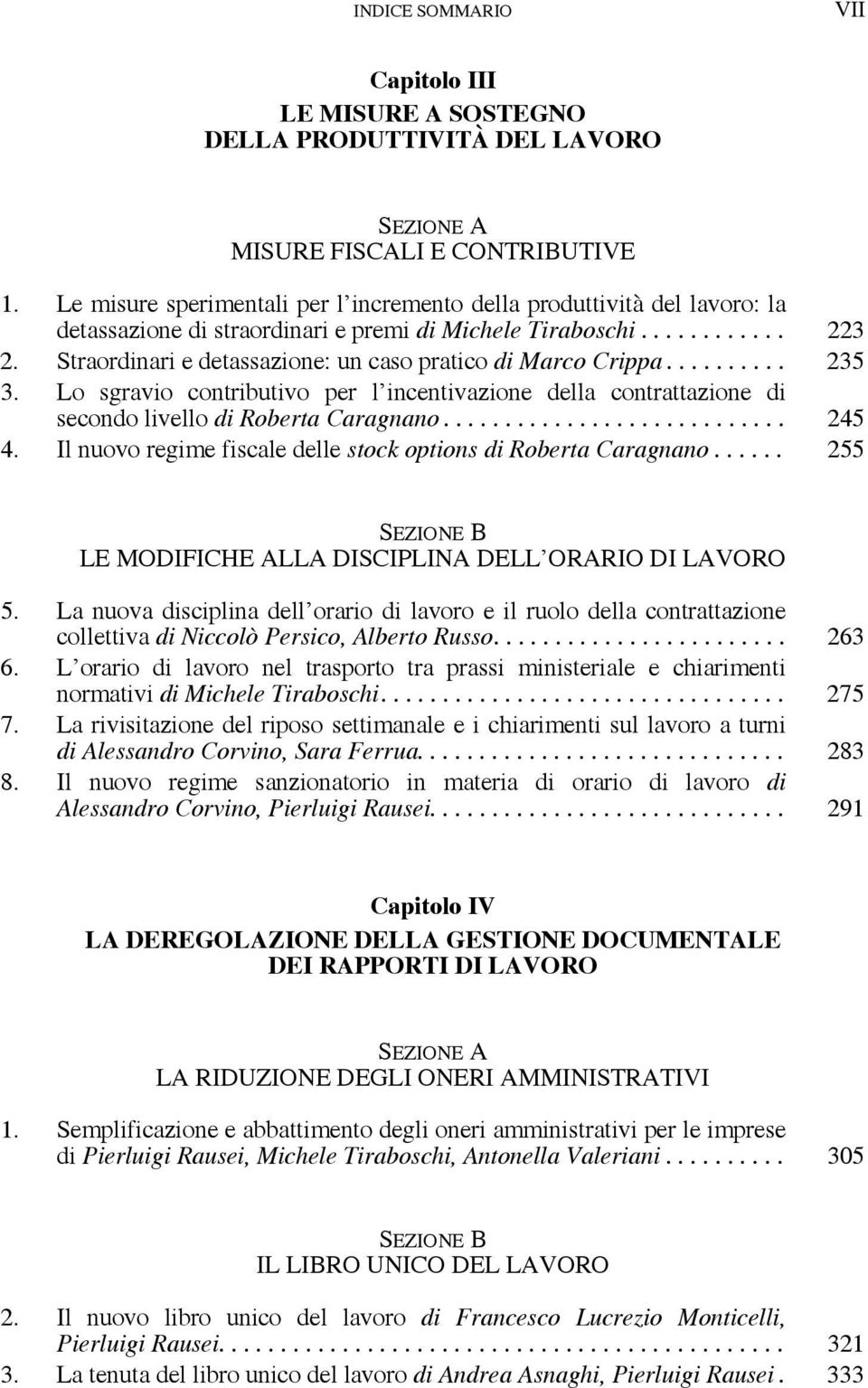 Straordinari e detassazione: un caso pratico di Marco Crippa.......... 235 3. Lo sgravio contributivo per l incentivazione della contrattazione di secondo livello di Roberta Caragnano............................ 245 4.