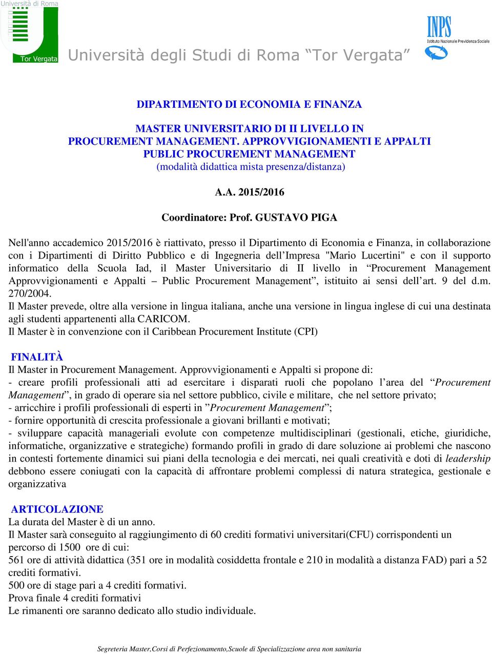 GUSTAVO PIGA Nell'anno accademico 2015/2016 è riattivato, presso il Dipartimento di Economia e Finanza, in collaborazione con i Dipartimenti di Diritto Pubblico e di Ingegneria dell Impresa "Mario