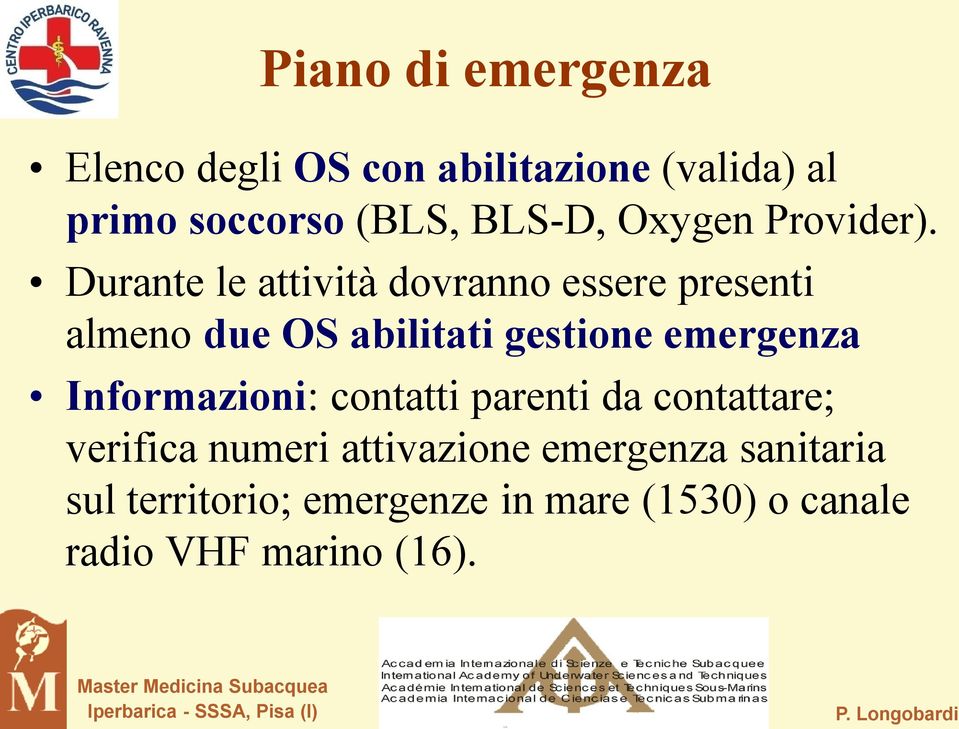 Durante le attività dovranno essere presenti almeno due OS abilitati gestione emergenza