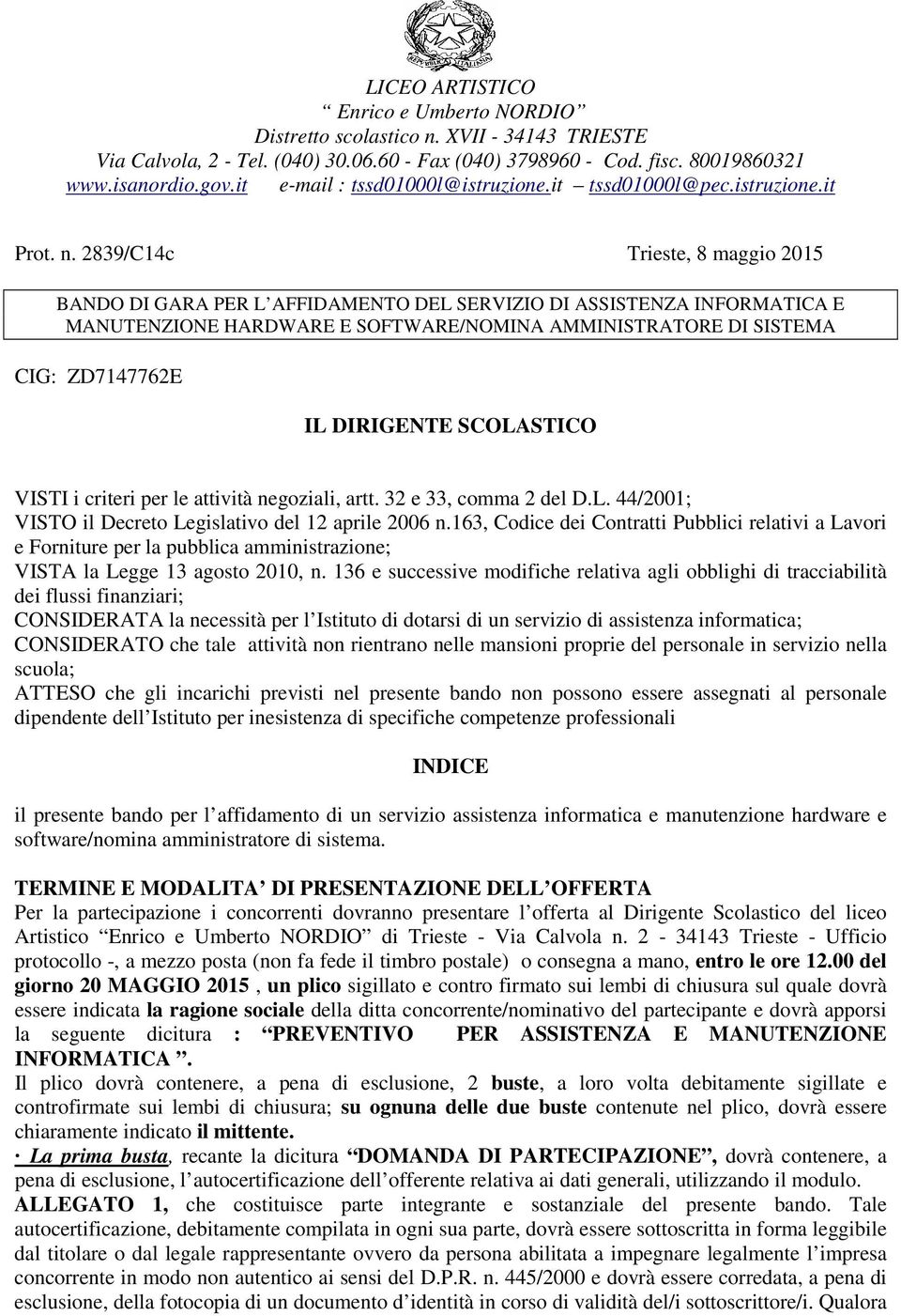 2839/C14c Trieste, 8 maggio 2015 BANDO DI GARA PER L AFFIDAMENTO DEL SERVIZIO DI ASSISTENZA INFORMATICA E MANUTENZIONE HARDWARE E SOFTWARE/NOMINA AMMINISTRATORE DI SISTEMA CIG: ZD7147762E IL