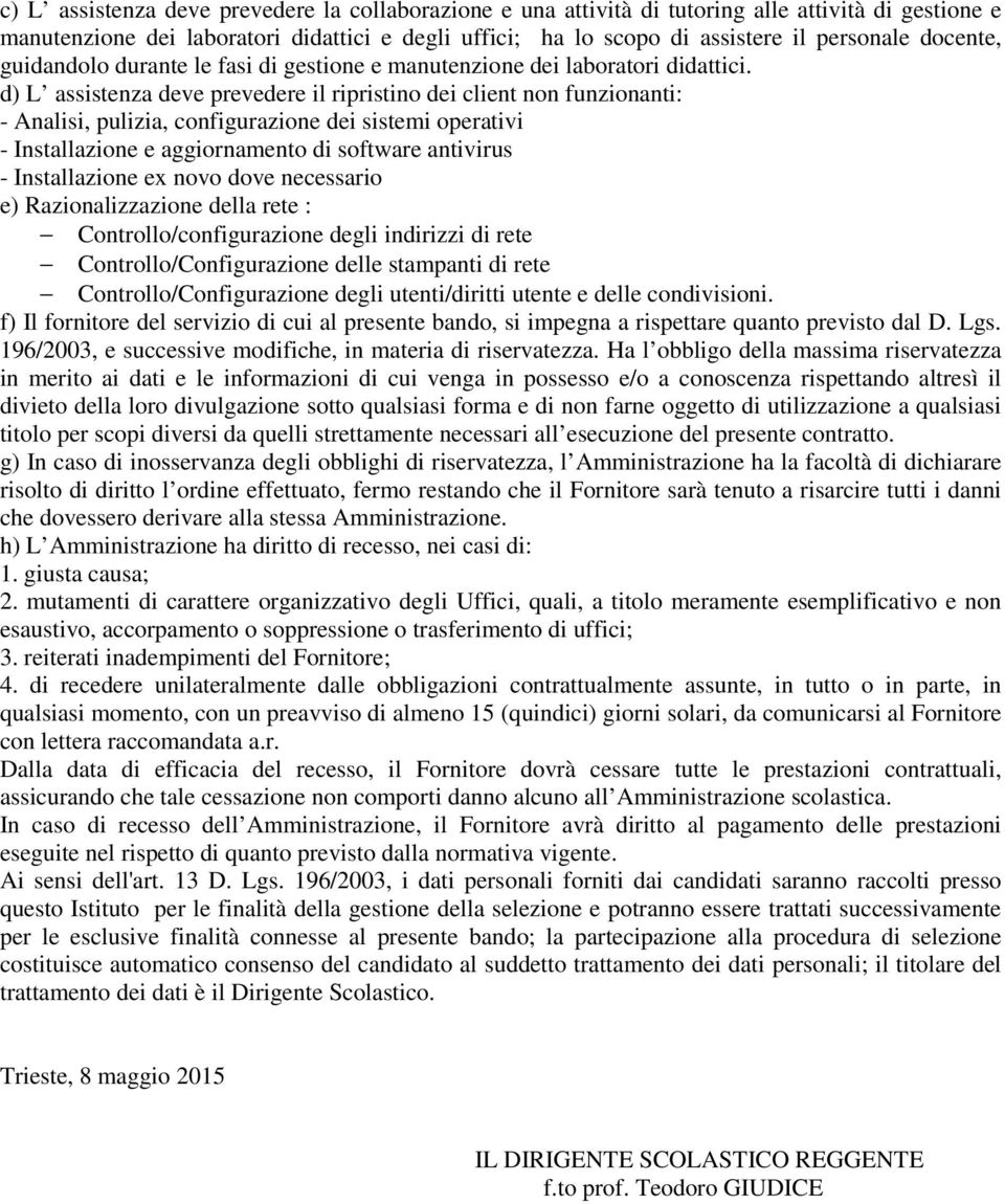 d) L assistenza deve prevedere il ripristino dei client non funzionanti: - Analisi, pulizia, configurazione dei sistemi operativi - Installazione e aggiornamento di software antivirus - Installazione