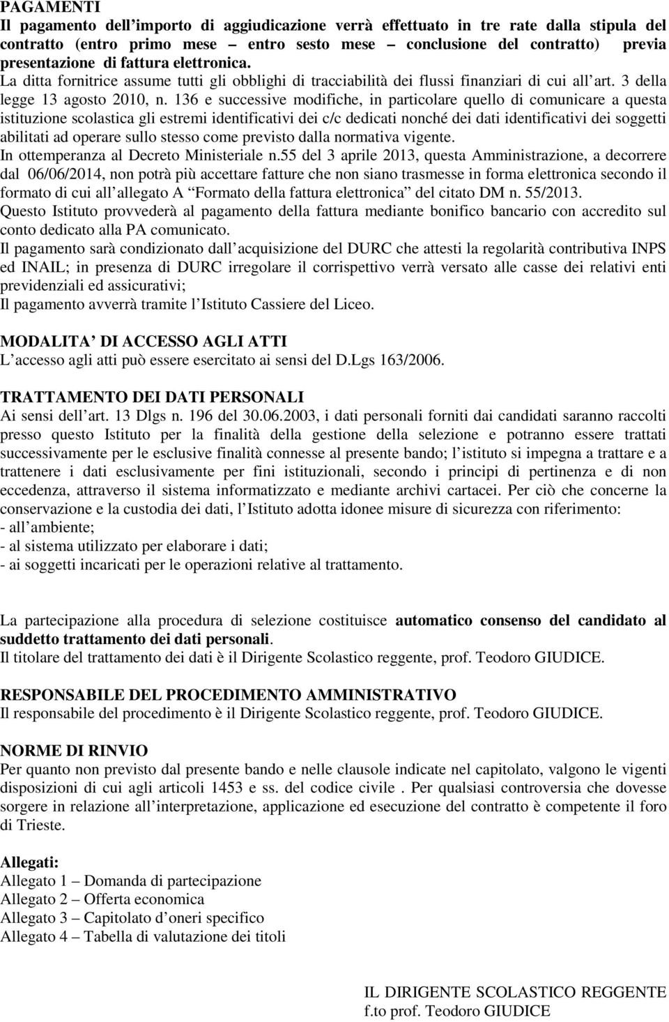 136 e successive modifiche, in particolare quello di comunicare a questa istituzione scolastica gli estremi identificativi dei c/c dedicati nonché dei dati identificativi dei soggetti abilitati ad