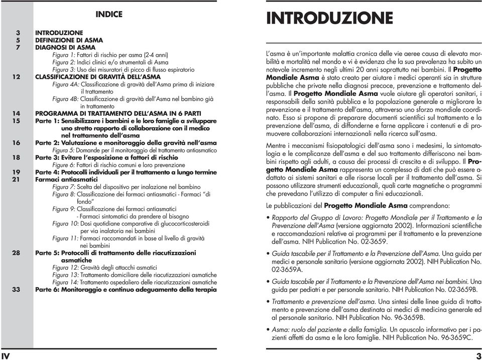 nel bambino già in trattamento 14 PROGRAMMA DI TRATTAMENTO DELL ASMA IN 6 PARTI 15 Parte 1: Sensibilizzare i bambini e le loro famiglie a sviluppare uno stretto rapporto di collaborazione con il