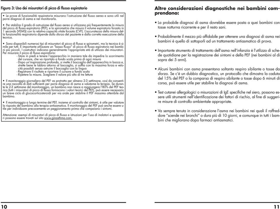 secondo (VEMS) con la relativa capacità vitale forzata (CVF). L accuratezza della misura della funzionalità respiratoria dipende dallo sforzo del paziente e dalla corretta esecuzione della tecnica.