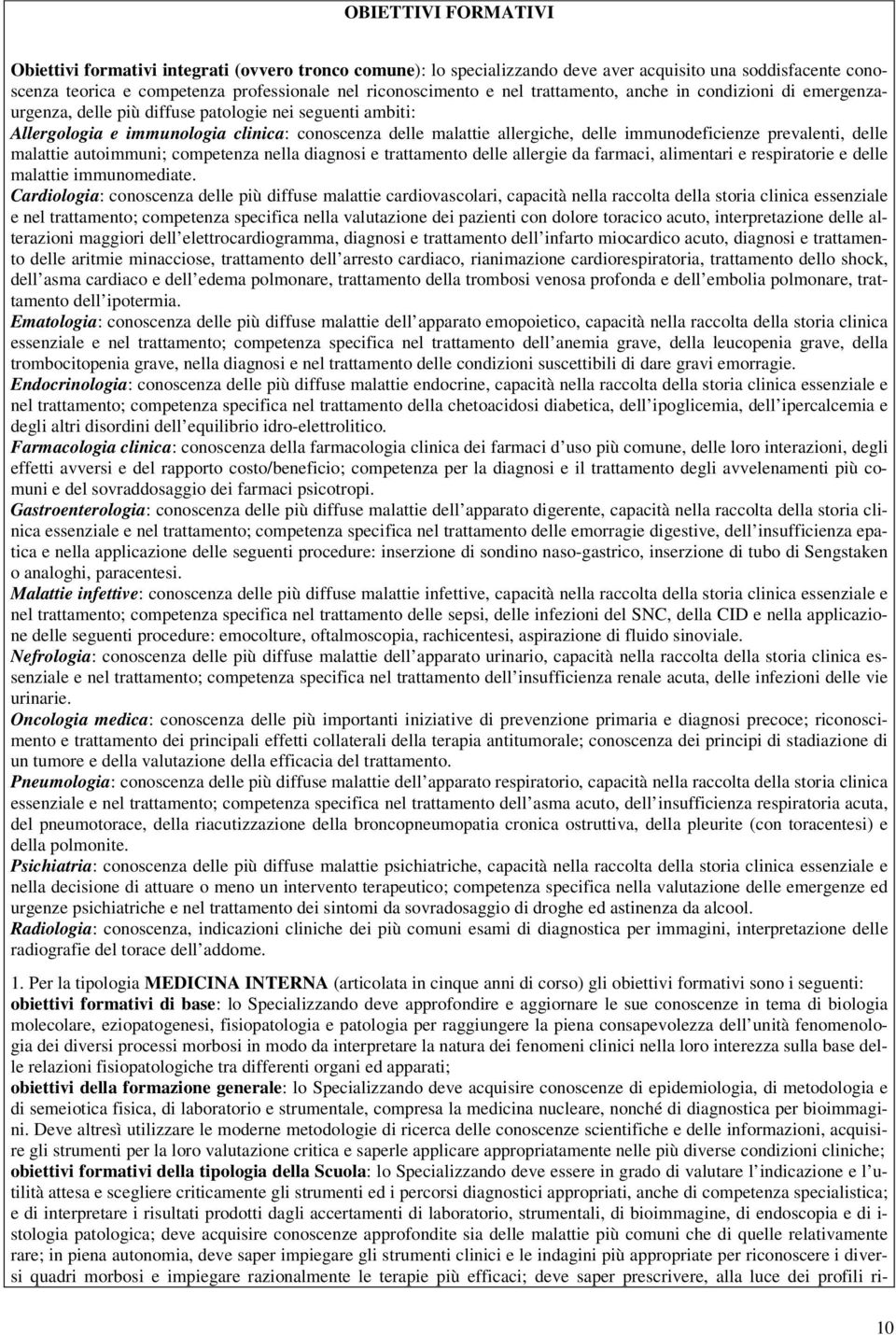 immunodeficienze prevalenti, delle malattie autoimmuni; competenza nella diagnosi e trattamento delle allergie da farmaci, alimentari e respiratorie e delle malattie immunomediate.