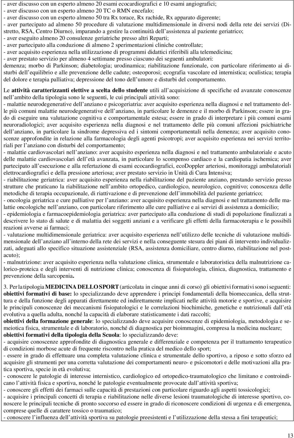 a gestire la continuità dell assistenza al paziente geriatrico; - aver eseguito almeno 20 consulenze geriatriche presso altri Reparti; - aver partecipato alla conduzione di almeno 2 sperimentazioni