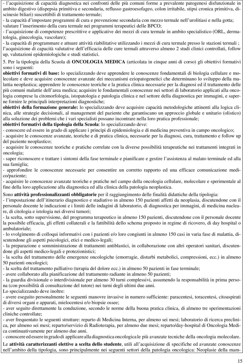 urolitiasi e nella gotta; valutare l inserimento della cura termale nei programmi terapeutici delle BPCO; - l acquisizione di competenze prescrittive e applicative dei mezzi di cura termale in ambito