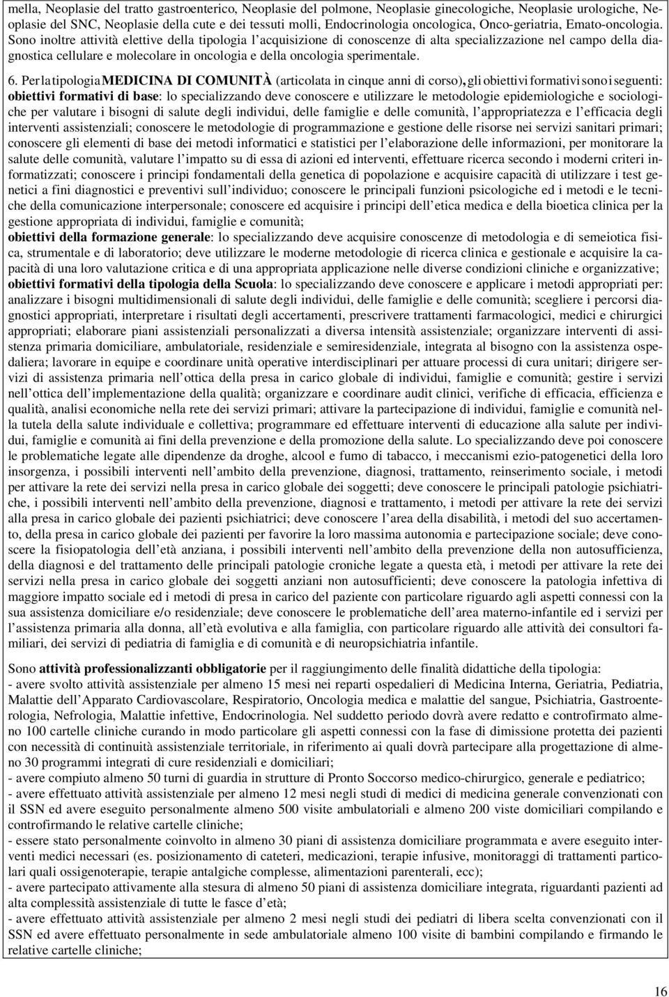 Sono inoltre attività elettive della tipologia l acquisizione di conoscenze di alta specializzazione nel campo della diagnostica cellulare e molecolare in oncologia e della oncologia sperimentale. 6.