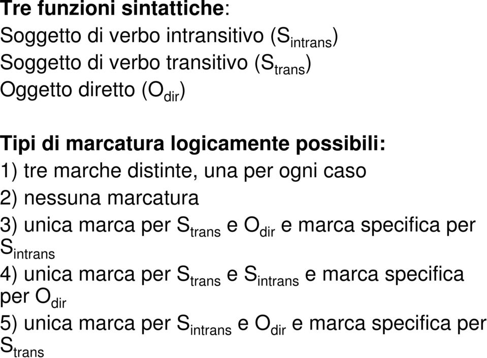 2) nessuna marcatura 3) unica marca per S trans e O dir e marca specifica per S intrans 4) unica marca per S