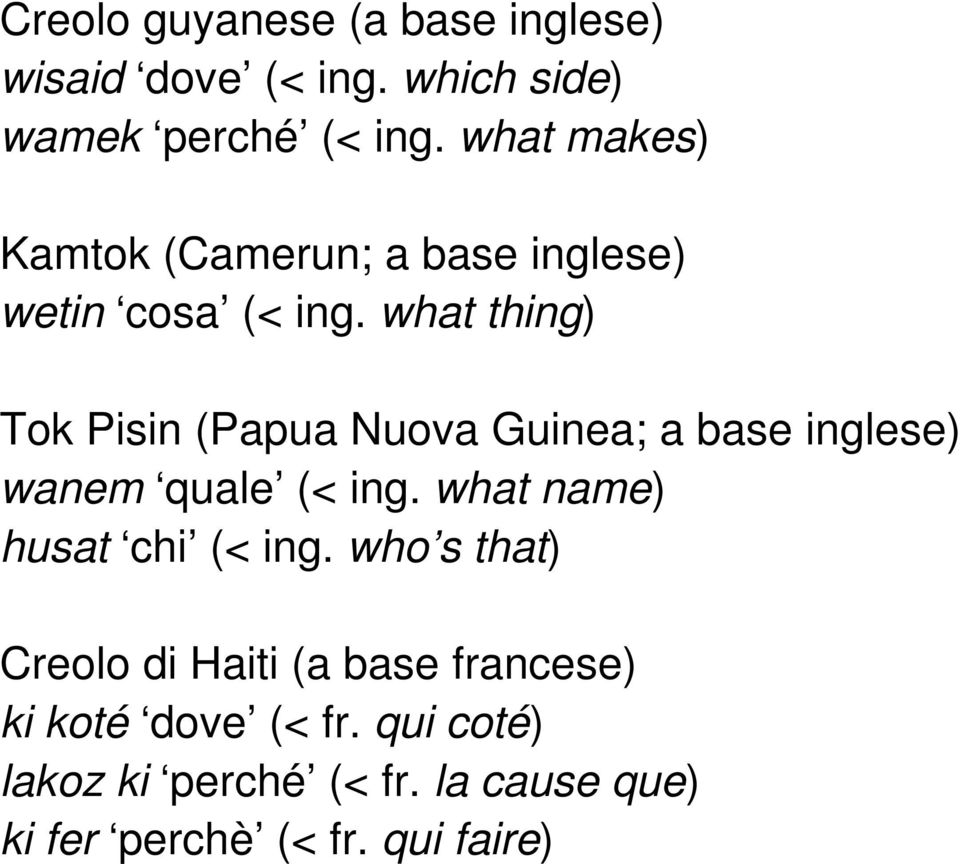 what thing) Tok Pisin (Papua Nuova Guinea; a base inglese) wanem quale (< ing.