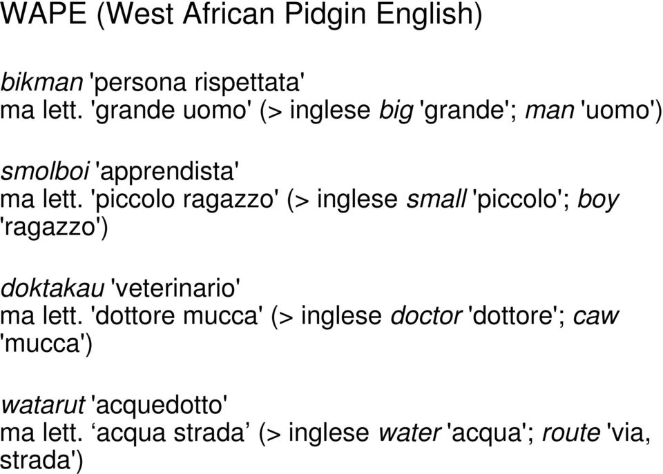 'piccolo ragazzo' (> inglese small 'piccolo'; boy 'ragazzo') doktakau 'veterinario' ma lett.