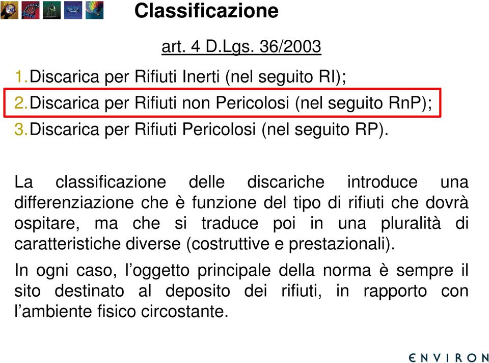 La classificazione delle discariche introduce una differenziazione che è funzione del tipo di rifiuti che dovrà ospitare, ma che si traduce