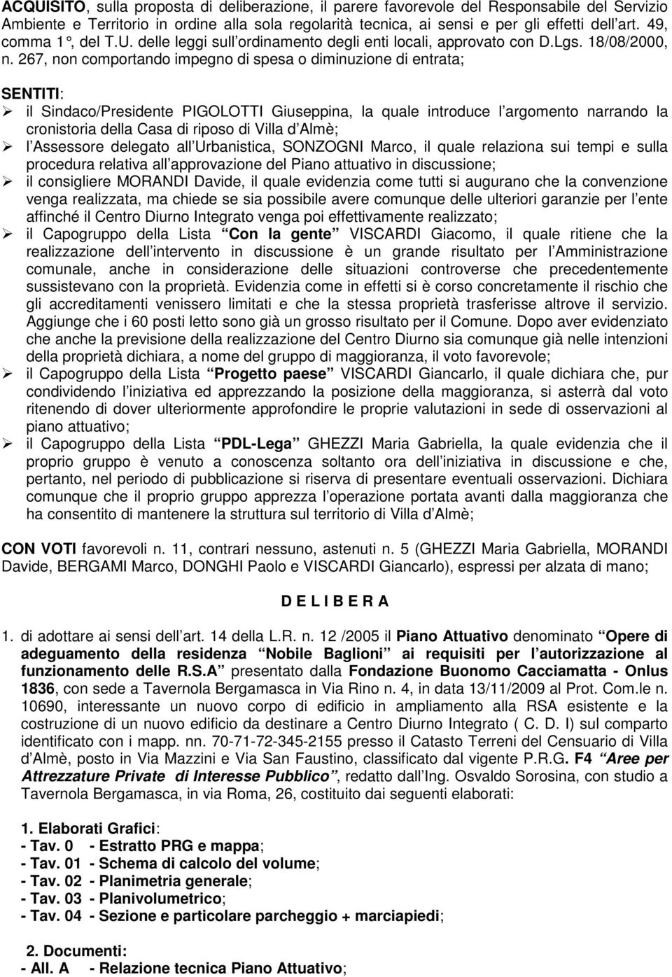 267, non comportando impegno di spesa o diminuzione di entrata; SENTITI: il Sindaco/Presidente PIGOLOTTI Giuseppina, la quale introduce l argomento narrando la cronistoria della Casa di riposo di