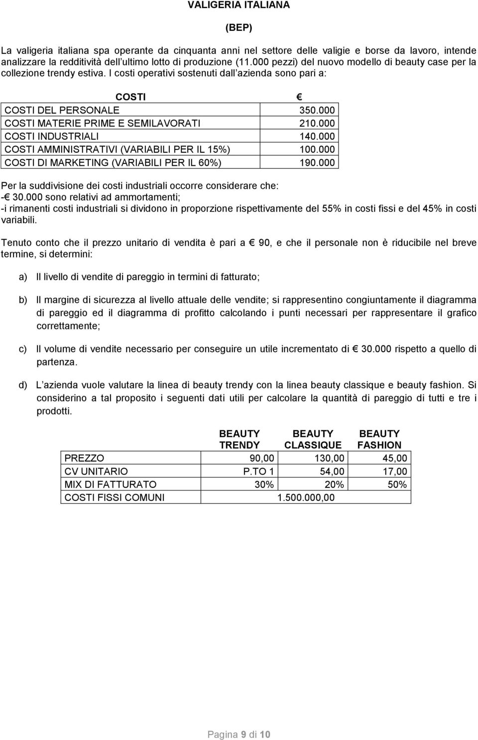 000 COSTI MATERIE PRIME E SEMILAVORATI 210.000 COSTI INDUSTRIALI 140.000 COSTI AMMINISTRATIVI (VARIABILI PER IL 15%) 100.000 COSTI DI MARKETING (VARIABILI PER IL 60%) 190.