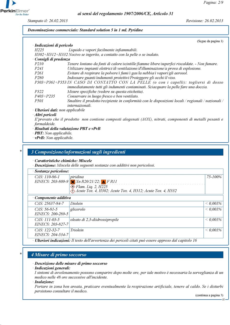 P241 Utilizzare impianti elettrici/di ventilazione/d'illuminazione/a prova di esplosione. P261 Evitare di respirare la polvere/i fumi/i gas/la nebbia/i vapori/gli aerosol.